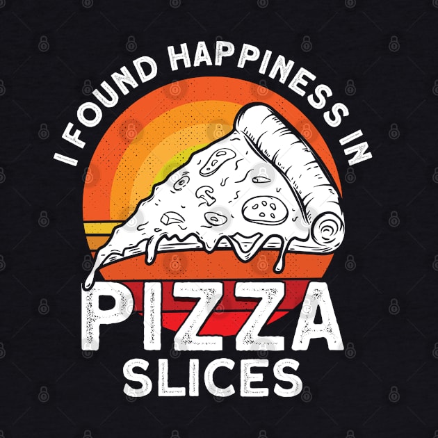 I Found Happiness In Pizza Slices Pizza Foodie by Toeffishirts